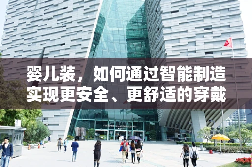 婴儿装，如何通过智能制造实现更安全、更舒适的穿戴？