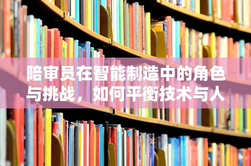陪审员在智能制造中的角色与挑战，如何平衡技术与人性？