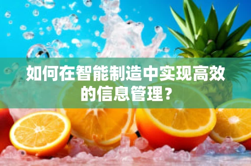 如何在智能制造中实现高效的信息管理？