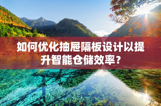 如何优化抽屉隔板设计以提升智能仓储效率？