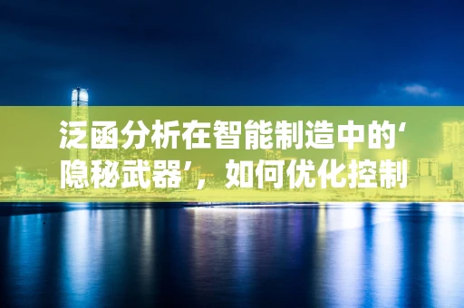 泛函分析在智能制造中的‘隐秘武器’，如何优化控制系统的稳定性？