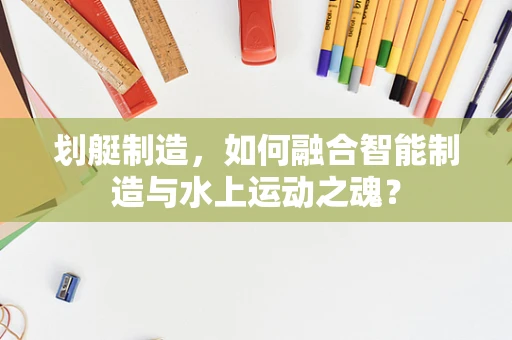 划艇制造，如何融合智能制造与水上运动之魂？