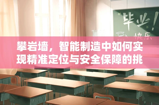 攀岩墙，智能制造中如何实现精准定位与安全保障的挑战？