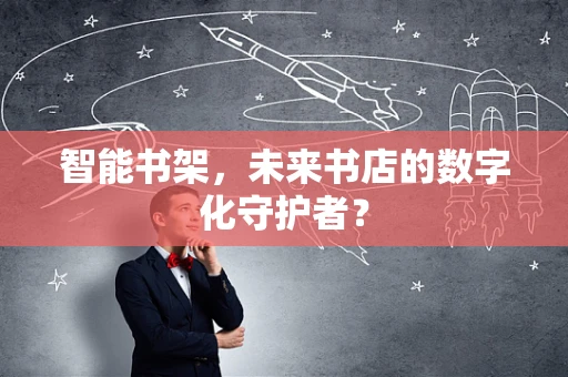 智能书架，未来书店的数字化守护者？