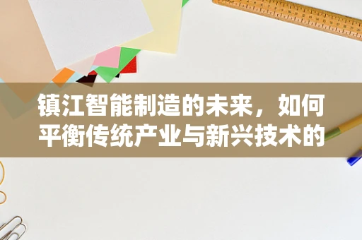 镇江智能制造的未来，如何平衡传统产业与新兴技术的融合？
