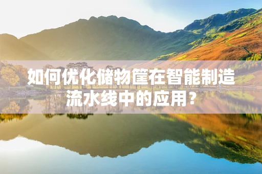 如何优化储物筐在智能制造流水线中的应用？