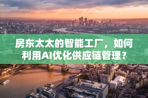 房东太太的智能工厂，如何利用AI优化供应链管理？
