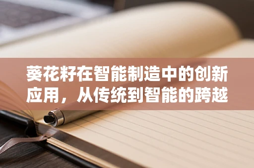 葵花籽在智能制造中的创新应用，从传统到智能的跨越