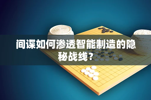 间谍如何渗透智能制造的隐秘战线？