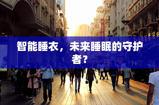 智能睡衣，未来睡眠的守护者？