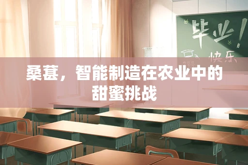 桑葚，智能制造在农业中的甜蜜挑战