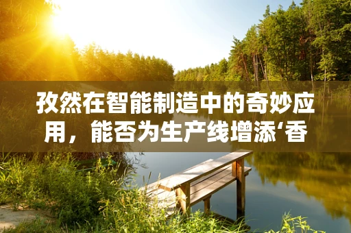孜然在智能制造中的奇妙应用，能否为生产线增添‘香料’？