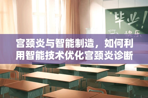 宫颈炎与智能制造，如何利用智能技术优化宫颈炎诊断流程？