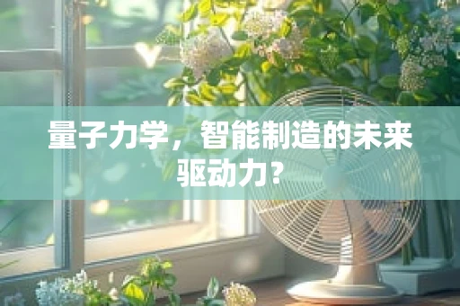 量子力学，智能制造的未来驱动力？