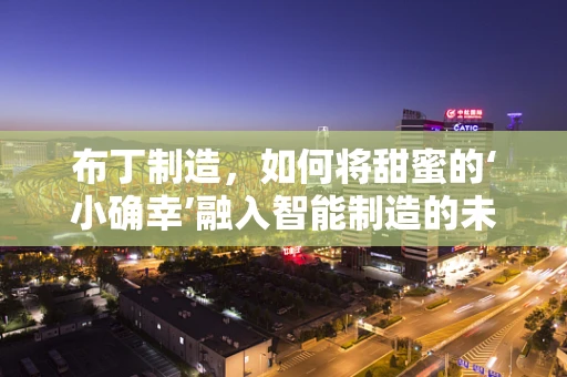 布丁制造，如何将甜蜜的‘小确幸’融入智能制造的未来？