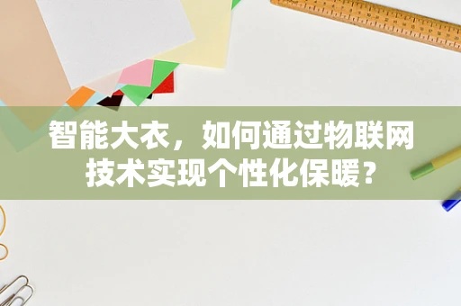 智能大衣，如何通过物联网技术实现个性化保暖？