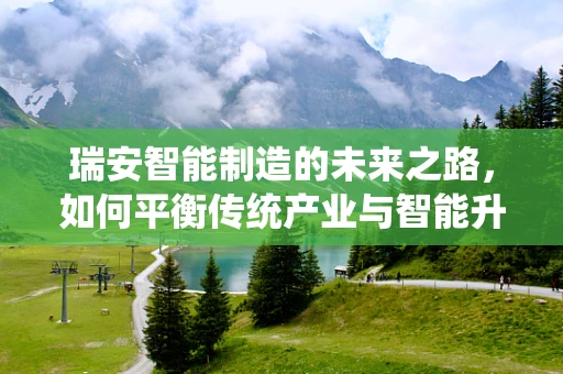 瑞安智能制造的未来之路，如何平衡传统产业与智能升级的步伐？