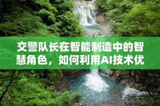 交警队长在智能制造中的智慧角色，如何利用AI技术优化交通管理？