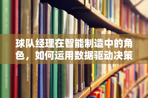 球队经理在智能制造中的角色，如何运用数据驱动决策？