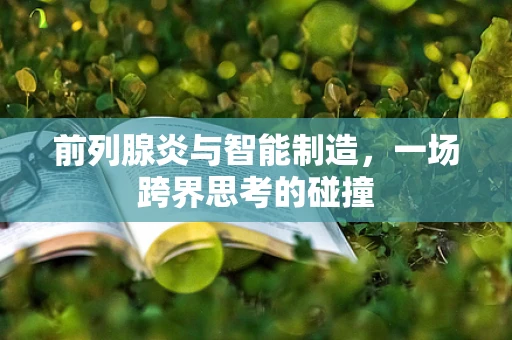 前列腺炎与智能制造，一场跨界思考的碰撞