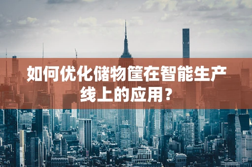 如何优化储物筐在智能生产线上的应用？