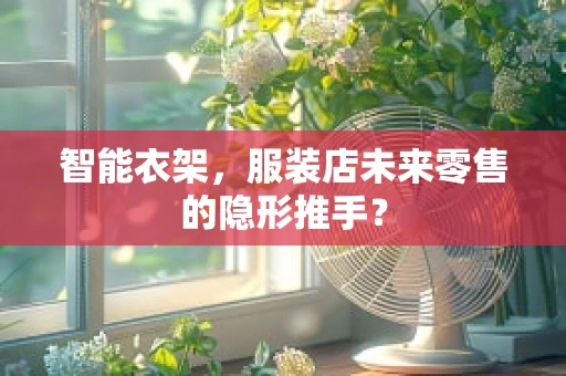 智能衣架，服装店未来零售的隐形推手？