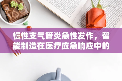 慢性支气管炎急性发作，智能制造在医疗应急响应中的新角色？