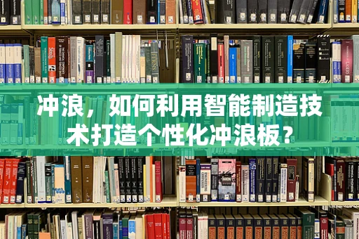 冲浪，如何利用智能制造技术打造个性化冲浪板？