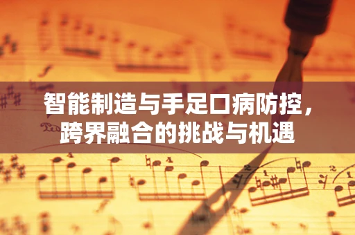 智能制造与手足口病防控，跨界融合的挑战与机遇