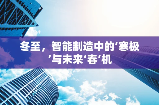 冬至，智能制造中的‘寒极’与未来‘春’机