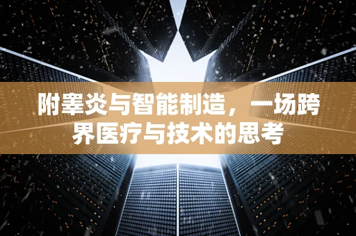 附睾炎与智能制造，一场跨界医疗与技术的思考