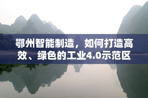 鄂州智能制造，如何打造高效、绿色的工业4.0示范区？
