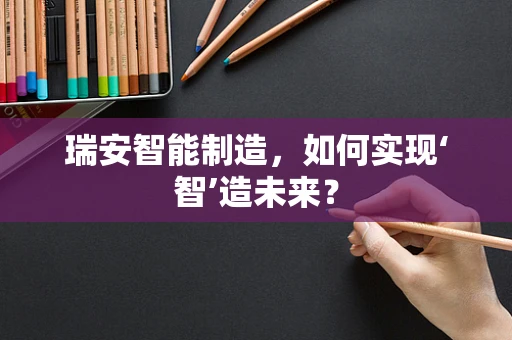 瑞安智能制造，如何实现‘智’造未来？