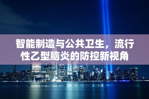 智能制造与公共卫生，流行性乙型脑炎的防控新视角