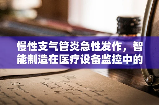 慢性支气管炎急性发作，智能制造在医疗设备监控中的角色