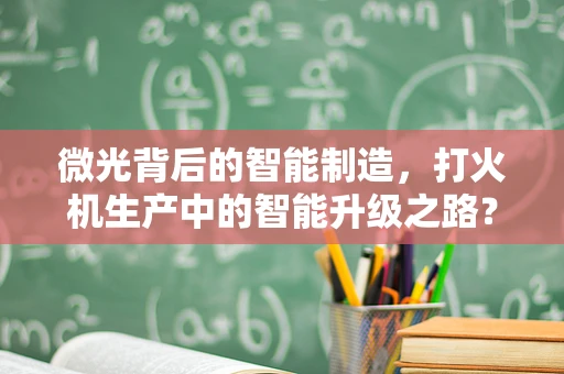 微光背后的智能制造，打火机生产中的智能升级之路？