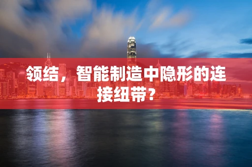 领结，智能制造中隐形的连接纽带？