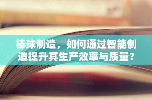 棒球制造，如何通过智能制造提升其生产效率与质量？