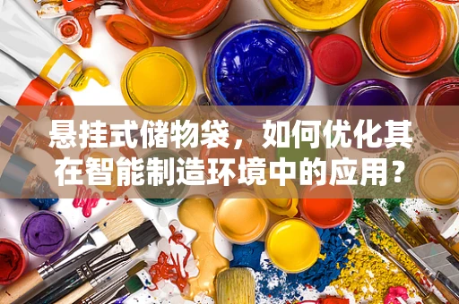 悬挂式储物袋，如何优化其在智能制造环境中的应用？