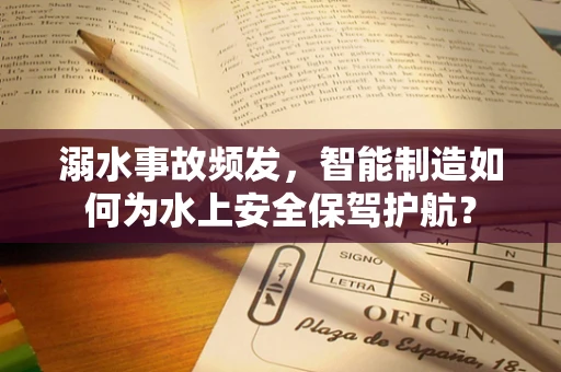 溺水事故频发，智能制造如何为水上安全保驾护航？