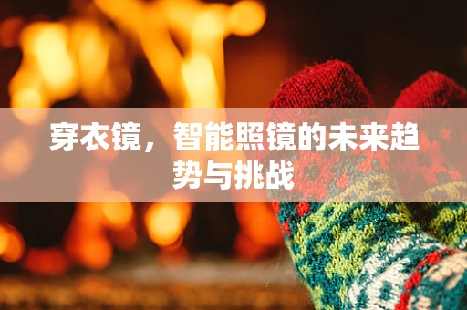 穿衣镜，智能照镜的未来趋势与挑战