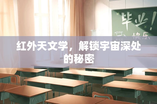 红外天文学，解锁宇宙深处的秘密