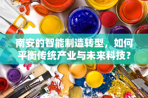 南安的智能制造转型，如何平衡传统产业与未来科技？