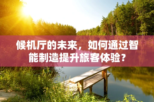 候机厅的未来，如何通过智能制造提升旅客体验？