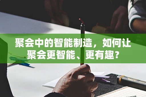 聚会中的智能制造，如何让聚会更智能、更有趣？