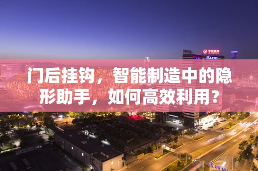 门后挂钩，智能制造中的隐形助手，如何高效利用？