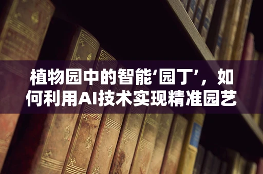 植物园中的智能‘园丁’，如何利用AI技术实现精准园艺？