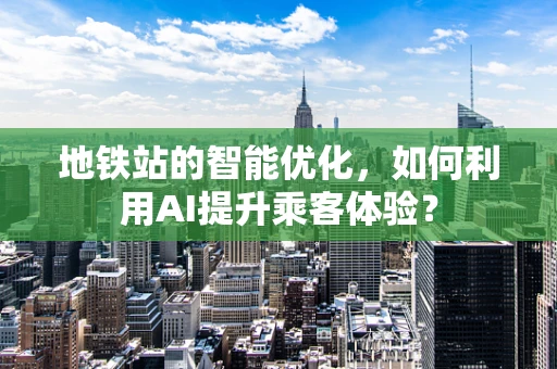 地铁站的智能优化，如何利用AI提升乘客体验？