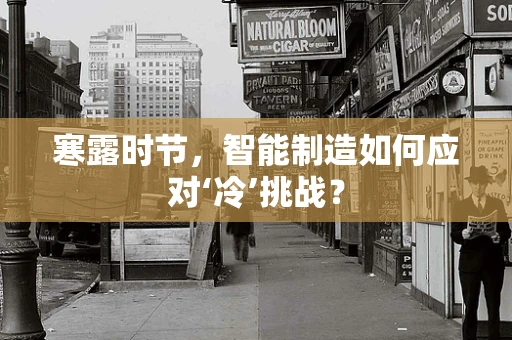 寒露时节，智能制造如何应对‘冷’挑战？