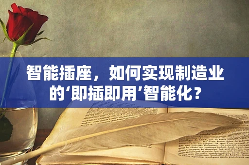 智能插座，如何实现制造业的‘即插即用’智能化？